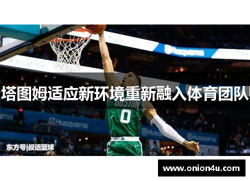 塔图姆适应新环境重新融入体育团队