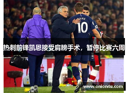 热刺前锋凯恩接受肩膀手术，暂停比赛六周